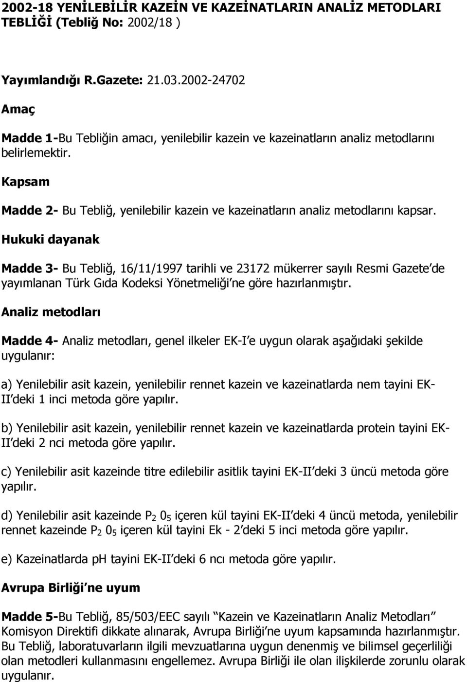 Kapsam Madde 2- Bu Tebliğ, yenilebilir kazein ve kazeinatların analiz metodlarını kapsar.