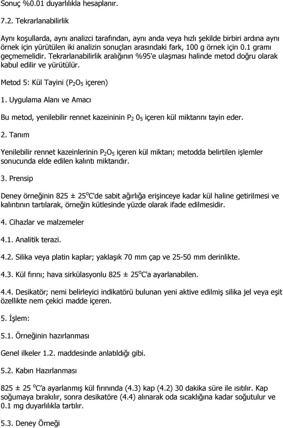 1 gramı geçmemelidir. Tekrarlanabilirlik aralığının %95'e ulaşması halinde metod doğru olarak kabul edilir ve yürütülür. Metod 5: Kül Tayini (P 2 O 5 içeren) 1.