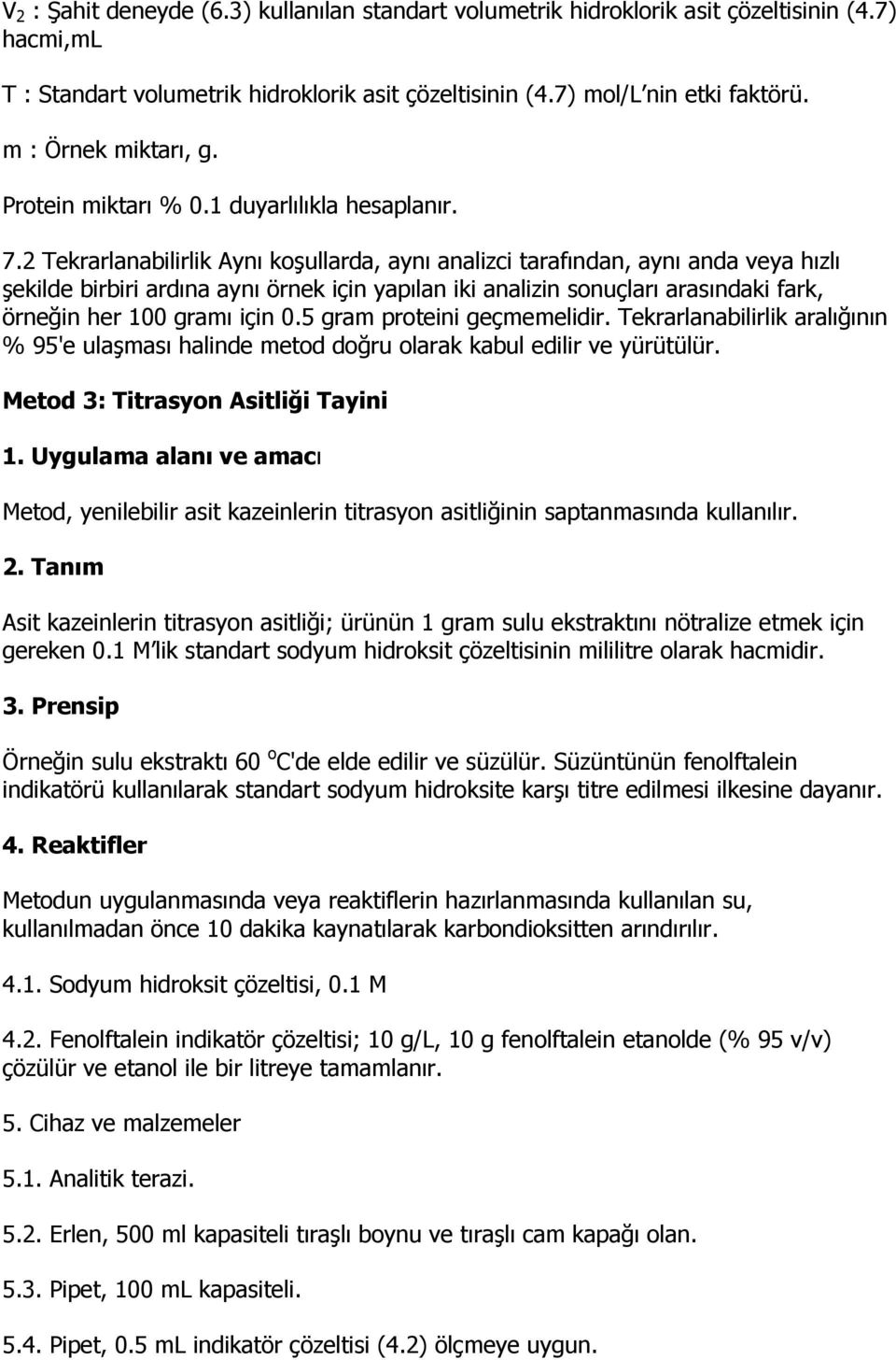 2 Tekrarlanabilirlik Aynı koşullarda, aynı analizci tarafından, aynı anda veya hızlı şekilde birbiri ardına aynı örnek için yapılan iki analizin sonuçları arasındaki fark, örneğin her 100 gramı için