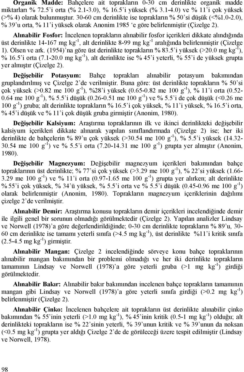 Alınabilir Fosfor: İncelenen toprakların alınabilir fosfor içerikleri dikkate alındığında üst derinlikte 14-167 mg kg -1, alt derinlikte 8-99 mg kg -1 aralığında belirlenmiştir (Çizelge 1).