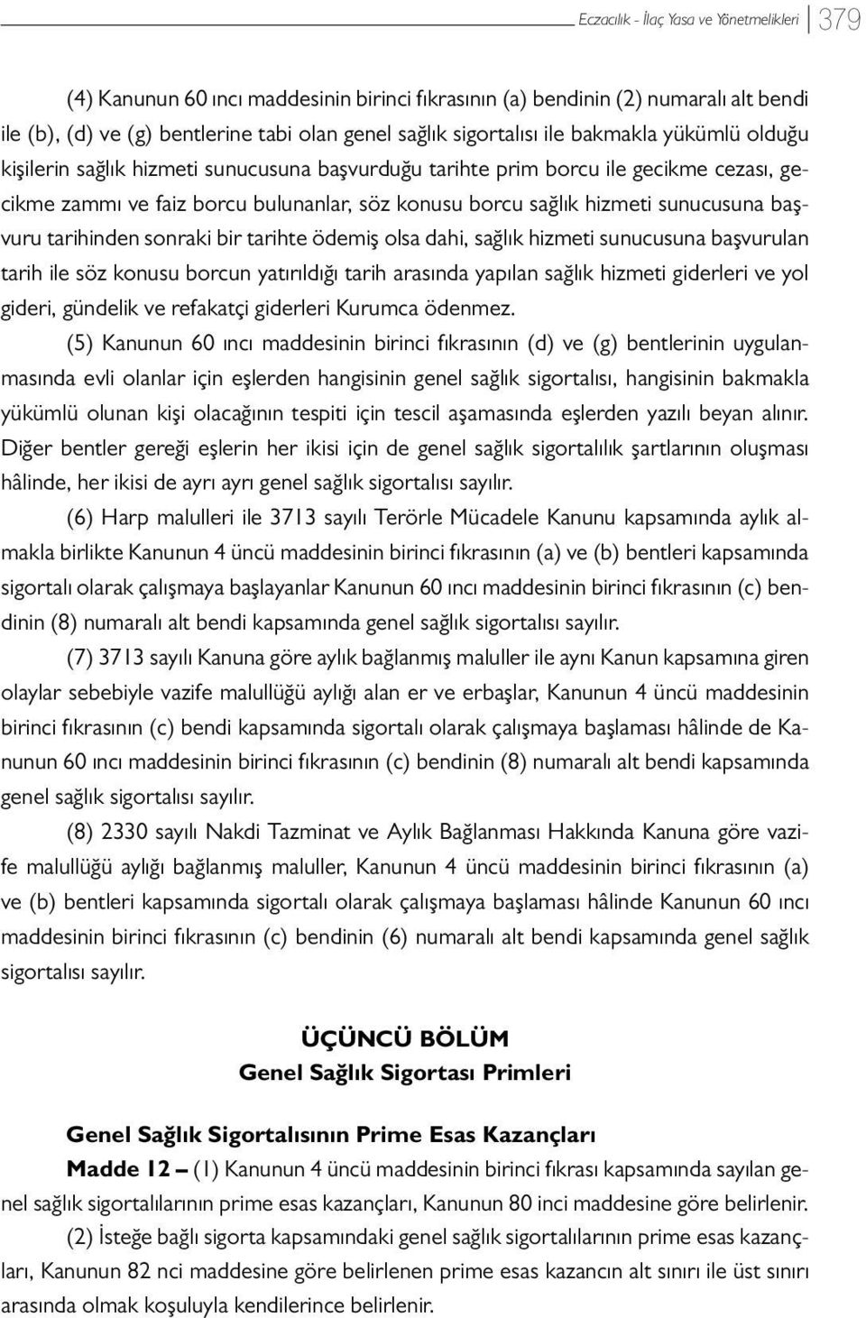 başvuru tarihinden sonraki bir tarihte ödemiş olsa dahi, sağlık hizmeti sunucusuna başvurulan tarih ile söz konusu borcun yatırıldığı tarih arasında yapılan sağlık hizmeti giderleri ve yol gideri,