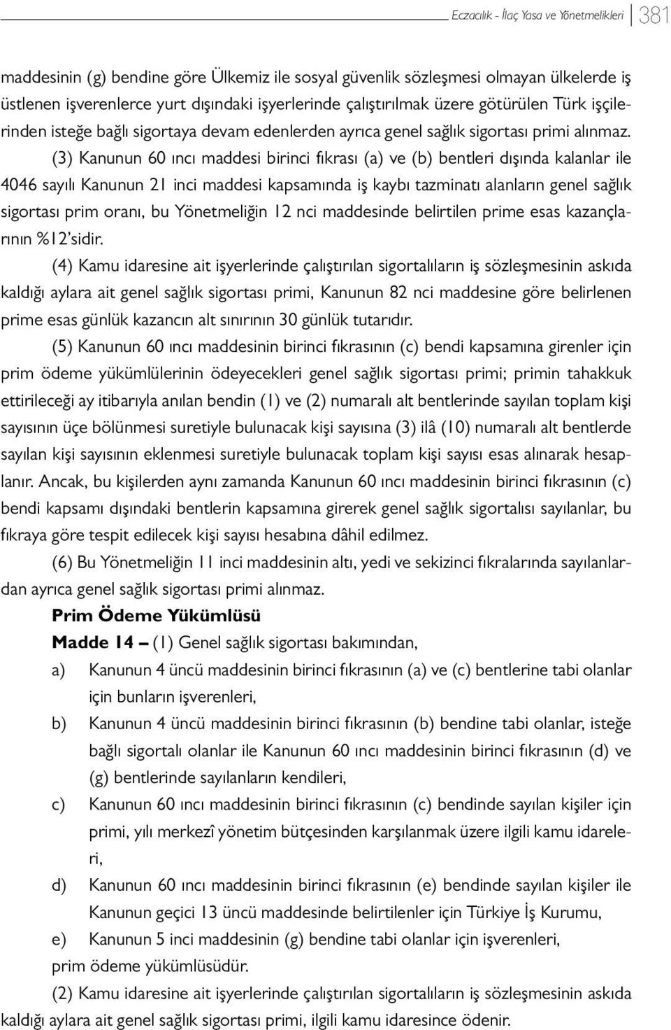 (3) Kanunun 60 ıncı maddesi birinci fıkrası (a) ve (b) bentleri dışında kalanlar ile 4046 sayılı Kanunun 21 inci maddesi kapsamında iş kaybı tazminatı alanların genel sağlık sigortası prim oranı, bu