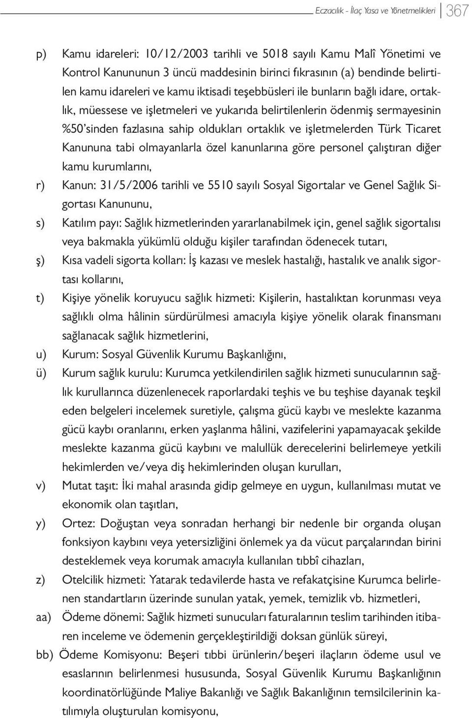 ve işletmelerden Türk Ticaret Kanununa tabi olmayanlarla özel kanunlarına göre personel çalıştıran diğer kamu kurumlarını, r) Kanun: 31/5/2006 tarihli ve 5510 sayılı Sosyal Sigortalar ve Genel Sağlık