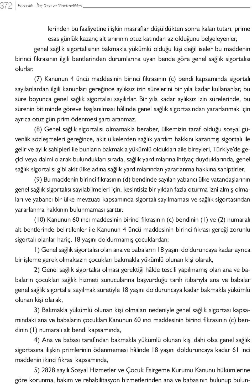 (7) Kanunun 4 üncü maddesinin birinci fıkrasının (c) bendi kapsamında sigortalı sayılanlardan ilgili kanunları gereğince aylıksız izin sürelerini bir yıla kadar kullananlar, bu süre boyunca genel