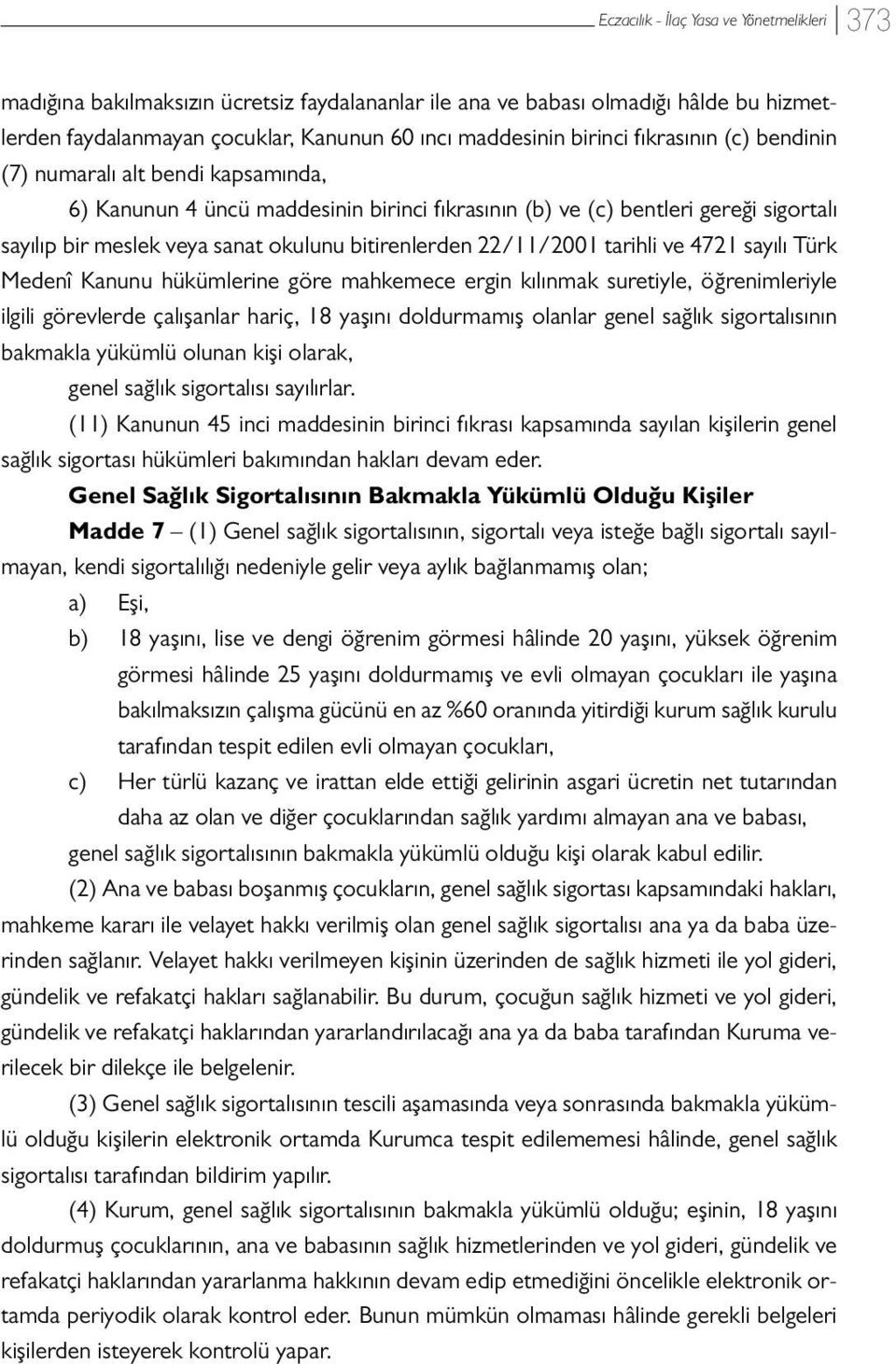 22/11/2001 tarihli ve 4721 sayılı Türk Medenî Kanunu hükümlerine göre mahkemece ergin kılınmak suretiyle, öğrenimleriyle ilgili görevlerde çalışanlar hariç, 18 yaşını doldurmamış olanlar genel sağlık