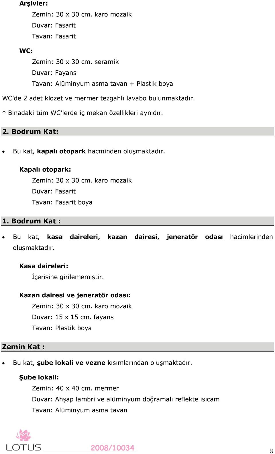 Kapalı otopark: Zemin: 30 x 30 cm. karo mozaik Duvar: Fasarit Tavan: Fasarit boya 1. Bodrum Kat : Bu kat, kasa daireleri, kazan dairesi, jeneratör odası hacimlerinden oluşmaktadır.