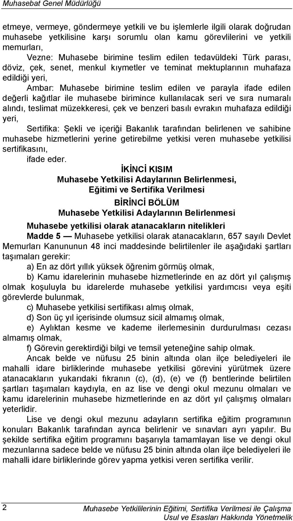 muhasebe birimince kullanılacak seri ve sıra numaralı alındı, teslimat müzekkeresi, çek ve benzeri basılı evrakın muhafaza edildiği yeri, Sertifika: Şekli ve içeriği Bakanlık tarafından belirlenen ve