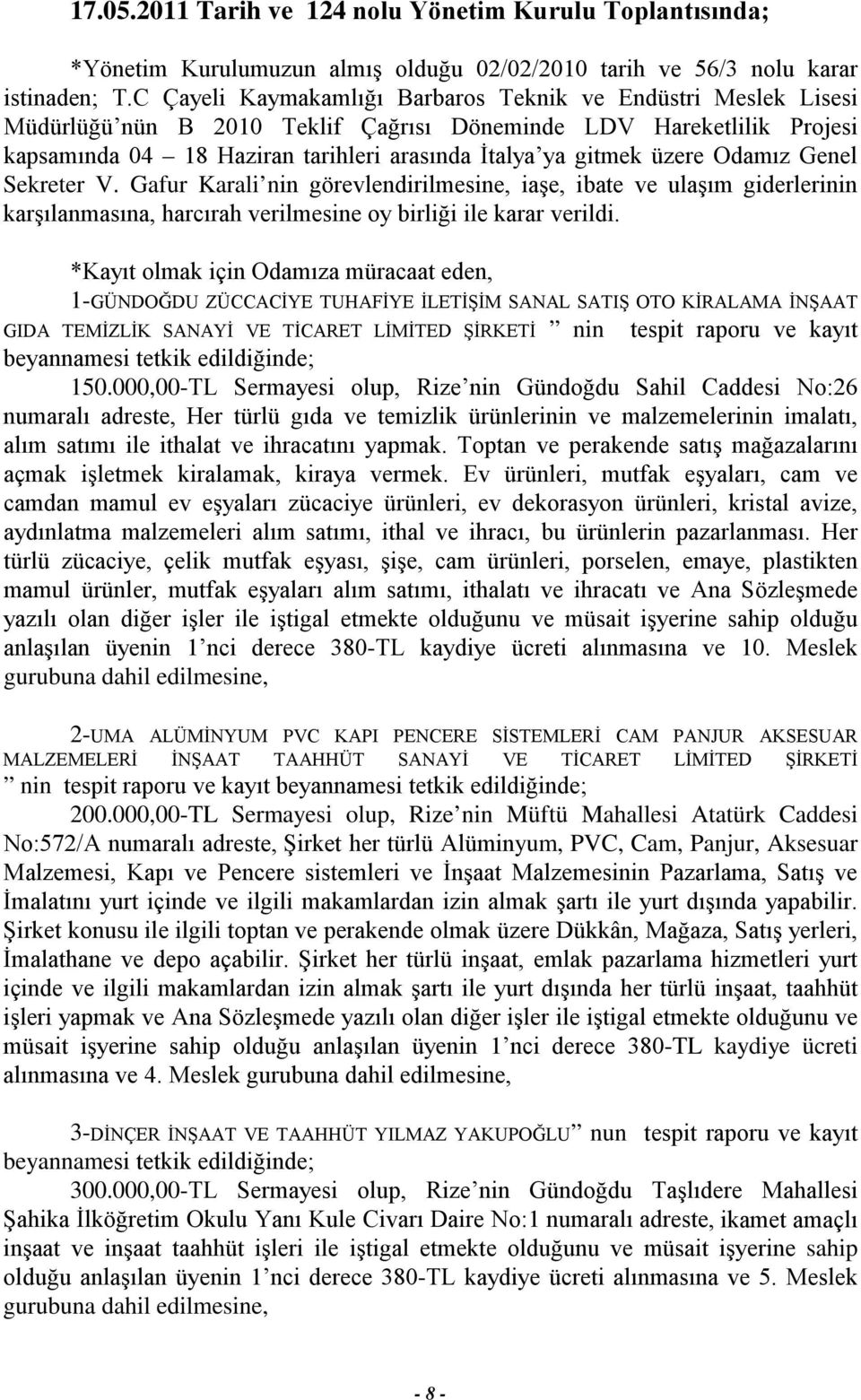 üzere Odamız Genel Sekreter V. Gafur Karali nin görevlendirilmesine, iaşe, ibate ve ulaşım giderlerinin karşılanmasına, harcırah verilmesine oy birliği ile karar verildi.