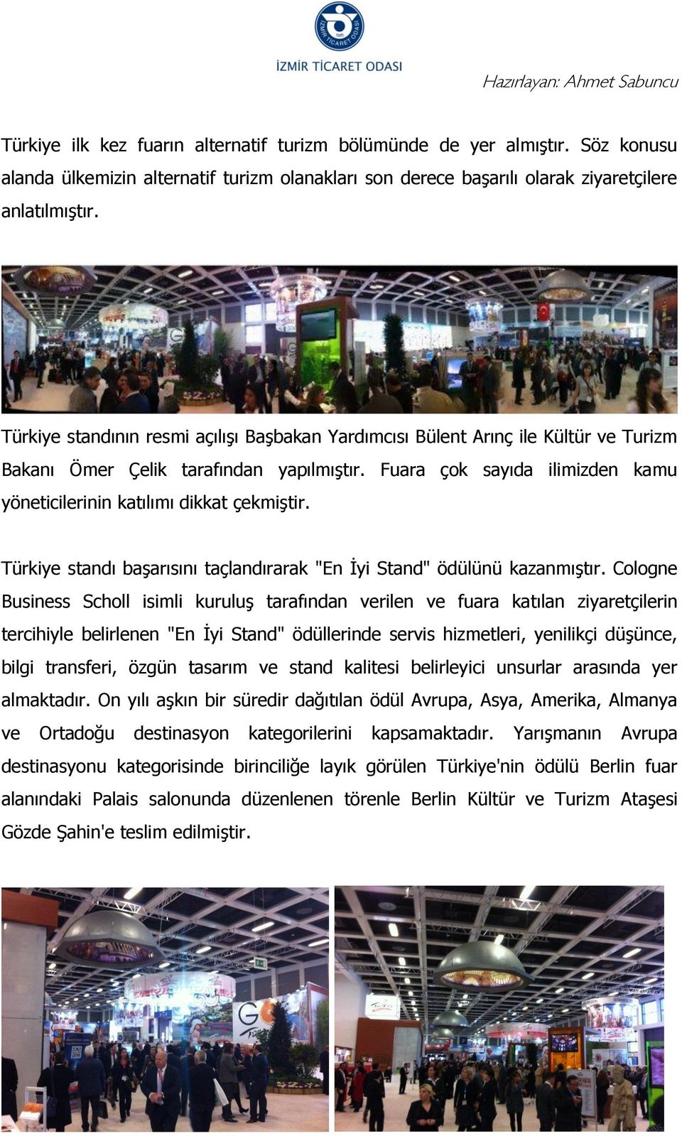 Fuara çok sayıda ilimizden kamu yöneticilerinin katılımı dikkat çekmiştir. Türkiye standı başarısını taçlandırarak "En İyi Stand" ödülünü kazanmıştır.