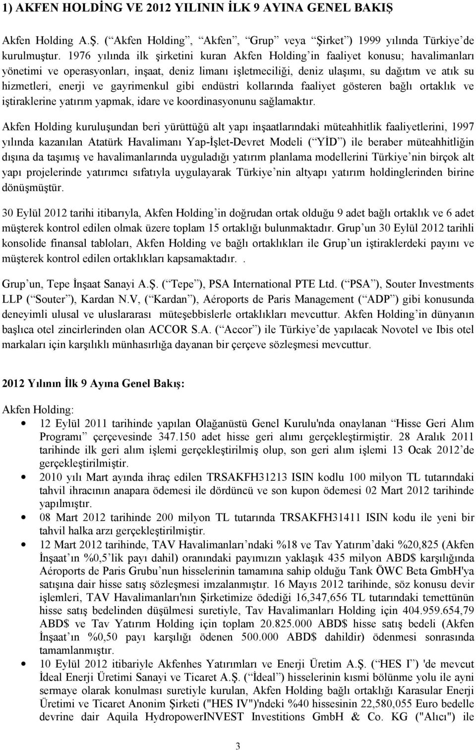 ve gayrimenkul gibi endüstri kollarında faaliyet gösteren bağlı ortaklık ve iştiraklerine yatırım yapmak, idare ve koordinasyonunu sağlamaktır.