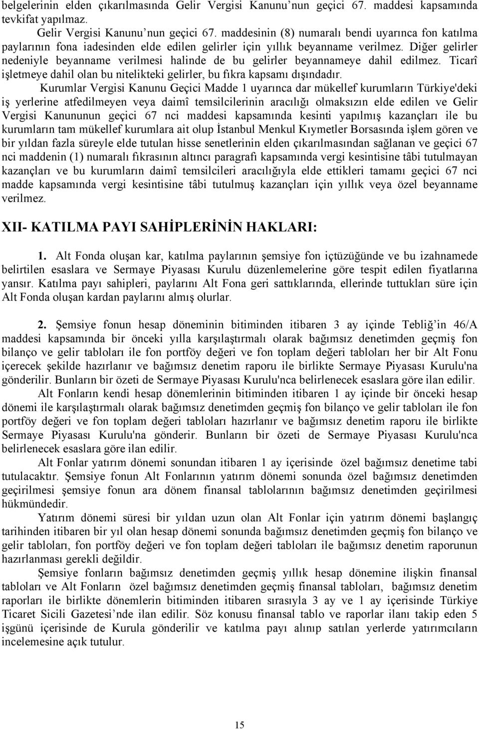 Kurumlar Vergisi Kanunu Geçici Madde 1 uyarınca dar mükellef kurumların Türkiye'deki iş yerlerine atfedilmeyen veya daimî temsilcilerinin aracılığı olmaksızın elde edilen ve Gelir Vergisi Kanununun