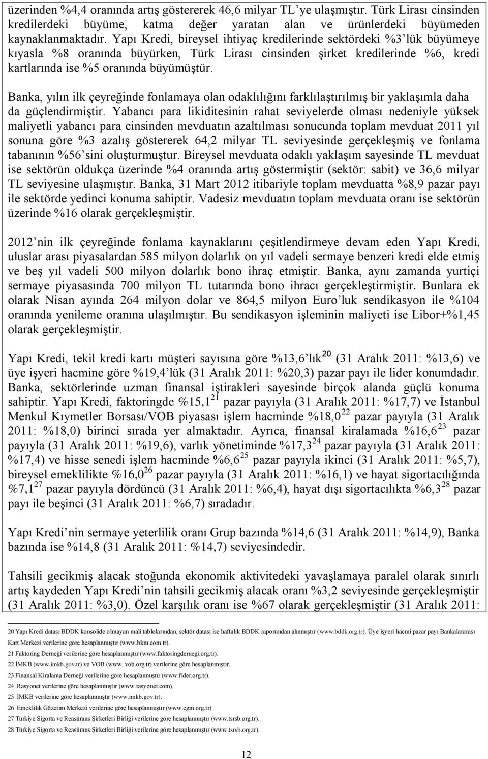 Banka, yılın ilk çeyreğinde fonlamaya olan odaklılığını farklılaştırılmış bir yaklaşımla daha da güçlendirmiştir.