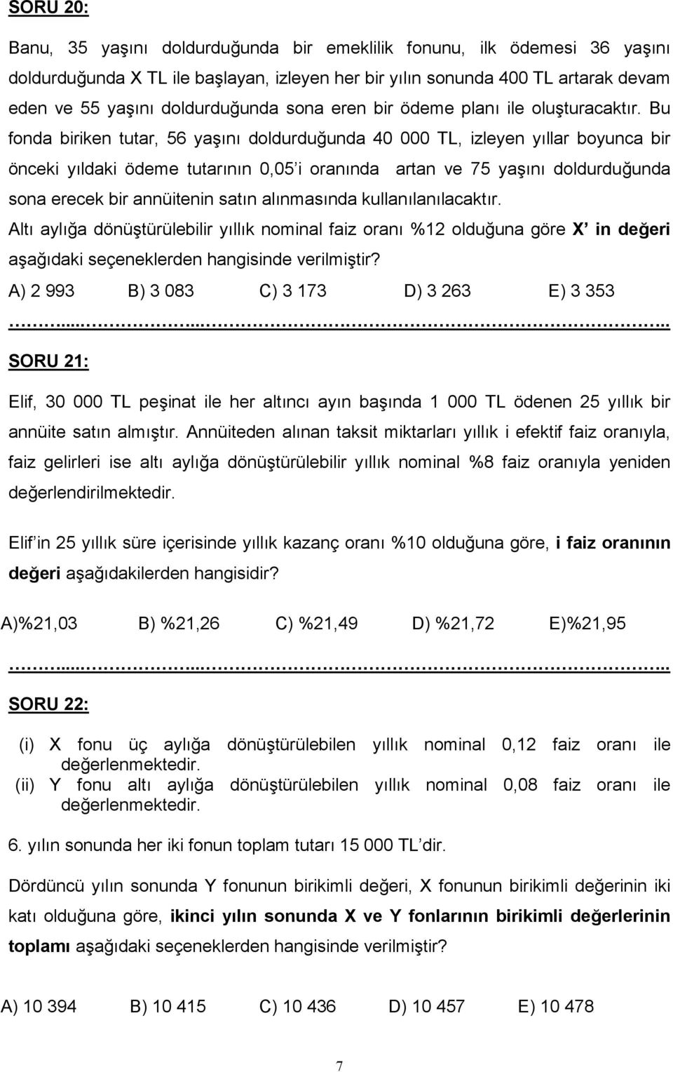 Bu fonda biriken tutar, 56 yan doldurduunda 40 000 TL, izleyen yllar boyunca bir önceki yldaki ödeme tutarnn 0,05 i orannda artan ve 75 yan doldurduunda sona erecek bir annüitenin satn alnmasnda