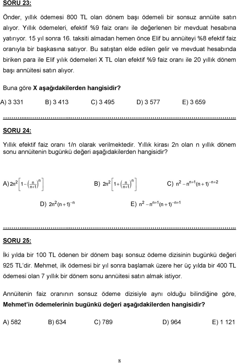 Bu sattan elde edilen gelir ve mevduat hesabnda biriken para ile Elif ylk ödemeleri X TL olan efektif %9 faiz oran ile 0 yllk dönem ba annüitesi satn alyor. Buna göre X aa#dakilerden hangisidir?