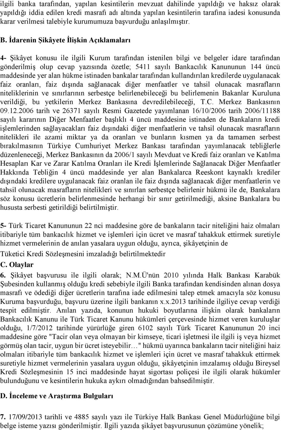 İdarenin Şikâyete İlişkin Açıklamaları 4 Şikâyet konusu ile ilgili Kurum tarafından istenilen bilgi ve belgeler idare tarafından gönderilmiş olup cevap yazısında özetle; 5411 sayılı Bankacılık