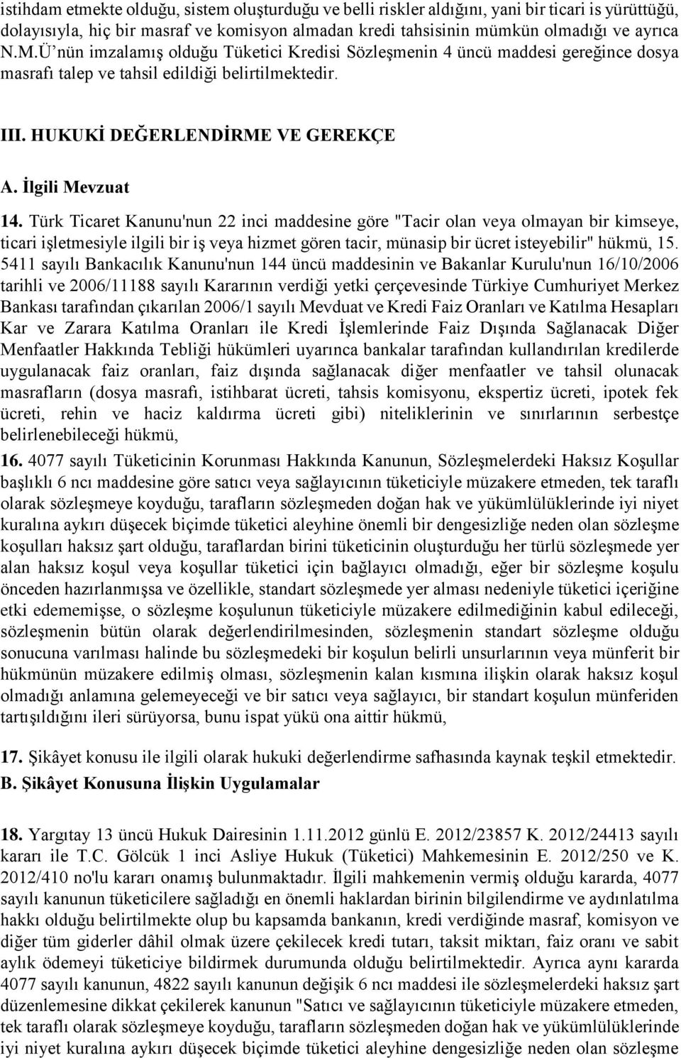 Türk Ticaret Kanunu'nun 22 inci maddesine göre "Tacir olan veya olmayan bir kimseye, ticari işletmesiyle ilgili bir iş veya hizmet gören tacir, münasip bir ücret isteyebilir" hükmü, 15.