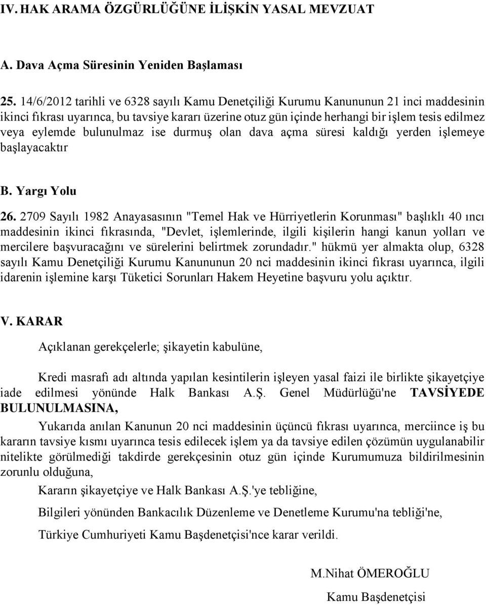 bulunulmaz ise durmuş olan dava açma süresi kaldığı yerden işlemeye başlayacaktır B. Yargı Yolu 26.