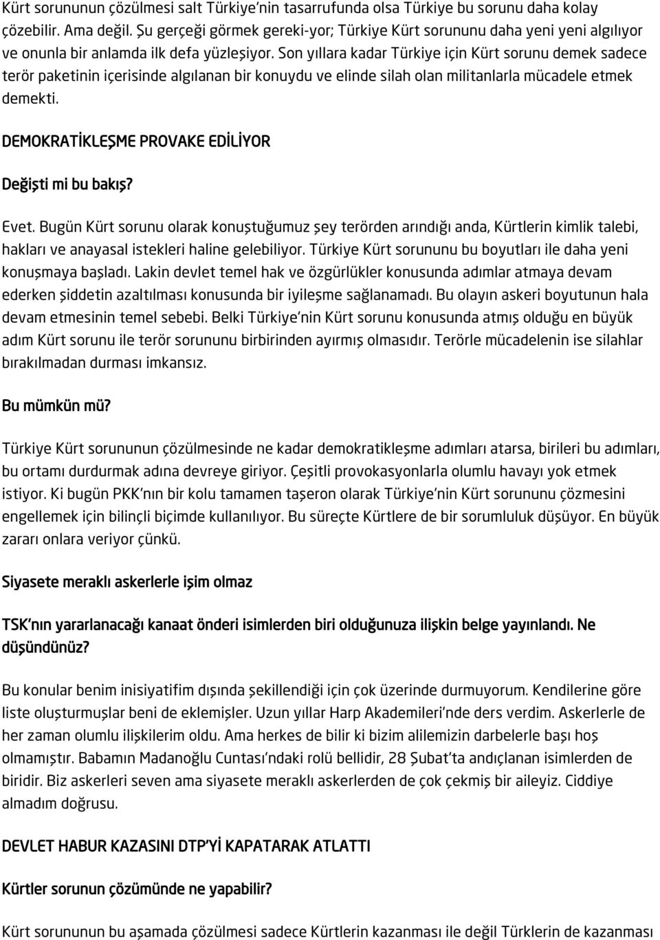 Son yıllara kadar Türkiye için Kürt sorunu demek sadece terör paketinin içerisinde algılanan bir konuydu ve elinde silah olan militanlarla mücadele etmek demekti.