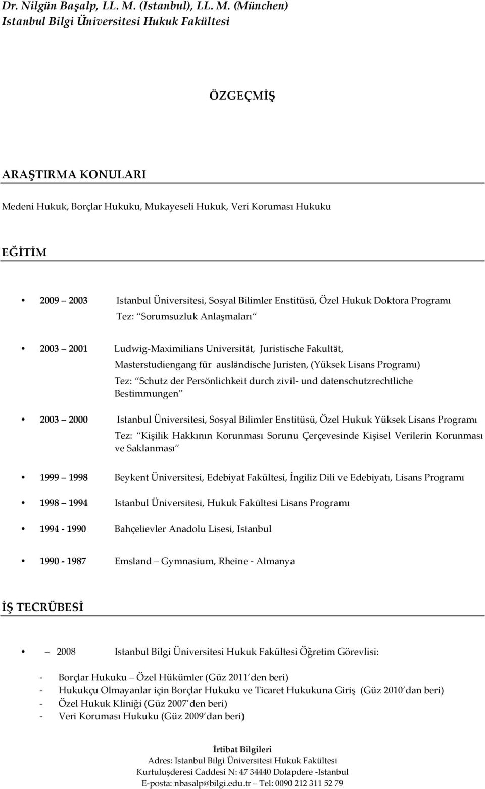 und datenschutzrechtliche Bestimmungen 2003 2000 Istanbul Üniversitesi, Sosyal Bilimler Enstitüsü, Özel Hukuk Yüksek Lisans Programı Tez: Kişilik Hakkının Korunması Sorunu Çerçevesinde Kişisel