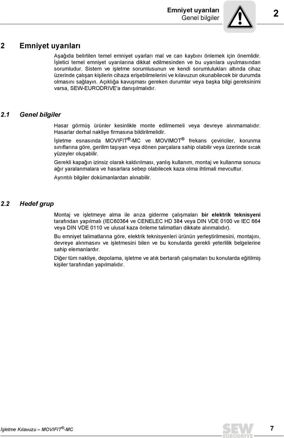 Sistem ve işletme sorumlusunun ve kendi sorumlulukları altında cihaz üzerinde çalışan kişilerin cihaza erişebilmelerini ve kılavuzun okunabilecek bir durumda olmasını sağlayın.