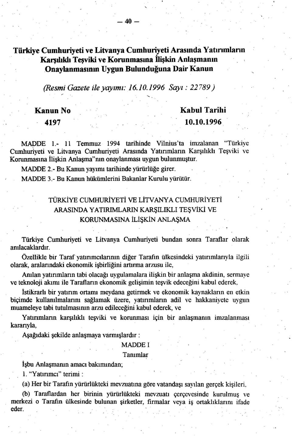 - 11 Temmuz 1994 tarihinde Vilnius'ta imzalanan "Türkiye Cumhuriyeti ve Litvanya Cumhuriyeti Arasında Yatırımların Karşılıklı Teşviki ve Korunmasına İlişkin Anlaşma"nın onaylanması uygun bulunmuştur.