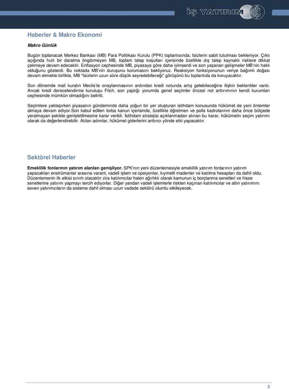 Enflasyon cephesinde MB, piyasaya göre daha iyimserdi ve son yaanan gelimeler MB nin haklı olduunu gösterdi. Bu noktada MB nin duruunu korumasını bekliyoruz.