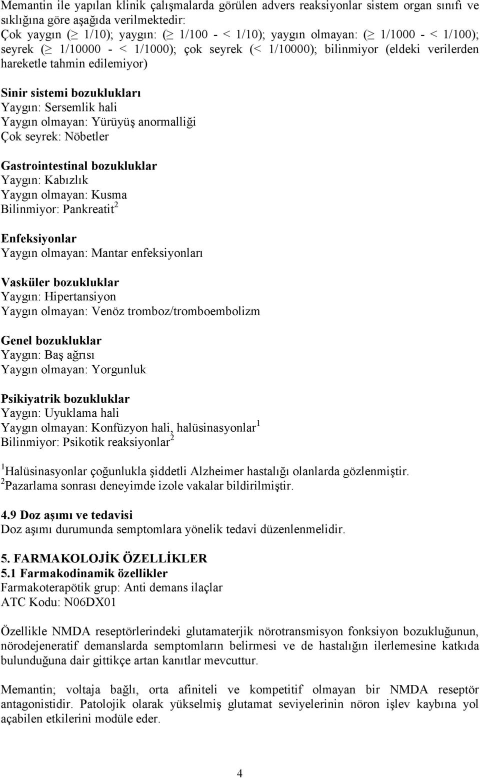 Yürüyüş anormalliği Çok seyrek: Nöbetler Gastrointestinal bozukluklar Yaygın: Kabızlık Yaygın olmayan: Kusma Bilinmiyor: Pankreatit 2 Enfeksiyonlar Yaygın olmayan: Mantar enfeksiyonları Vasküler