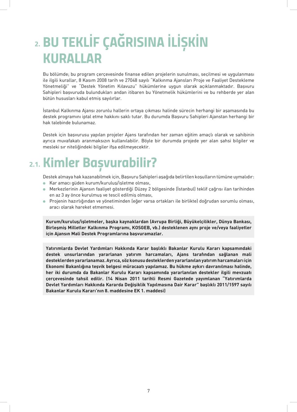 Ajansları Proje ve Faaliyet Destekleme Yönetmeliği ve Destek Yönetim Kılavuzu hükümlerine uygun olarak açıklanmaktadır.