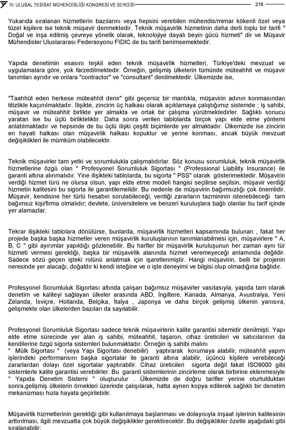 FIDIC de bu tarifi benimsemektedir. Yapıda denetimin esasını teşkil eden teknik müşavirlik hizmetleri, Türkiye'deki mevzuat ve uygulamalara göre, yok farzedilmektedir.