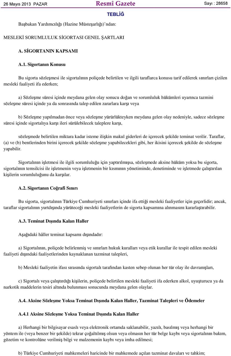 Sigortanın Konusu Bu sigorta sözleşmesi ile sigortalının poliçede belirtilen ve ilgili taraflarca konusu tarif edilerek sınırları çizilen mesleki faaliyeti ifa ederken; a) Sözleşme süresi içinde