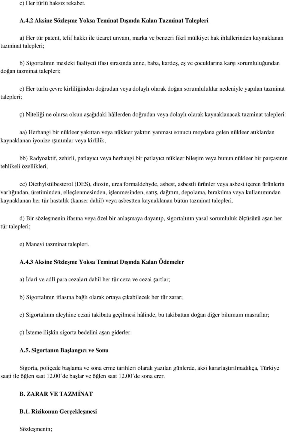 b) Sigortalının mesleki faaliyeti ifası sırasında anne, baba, kardeş, eş ve çocuklarına karşı sorumluluğundan doğan tazminat talepleri; c) Her türlü çevre kirliliğinden doğrudan veya dolaylı olarak