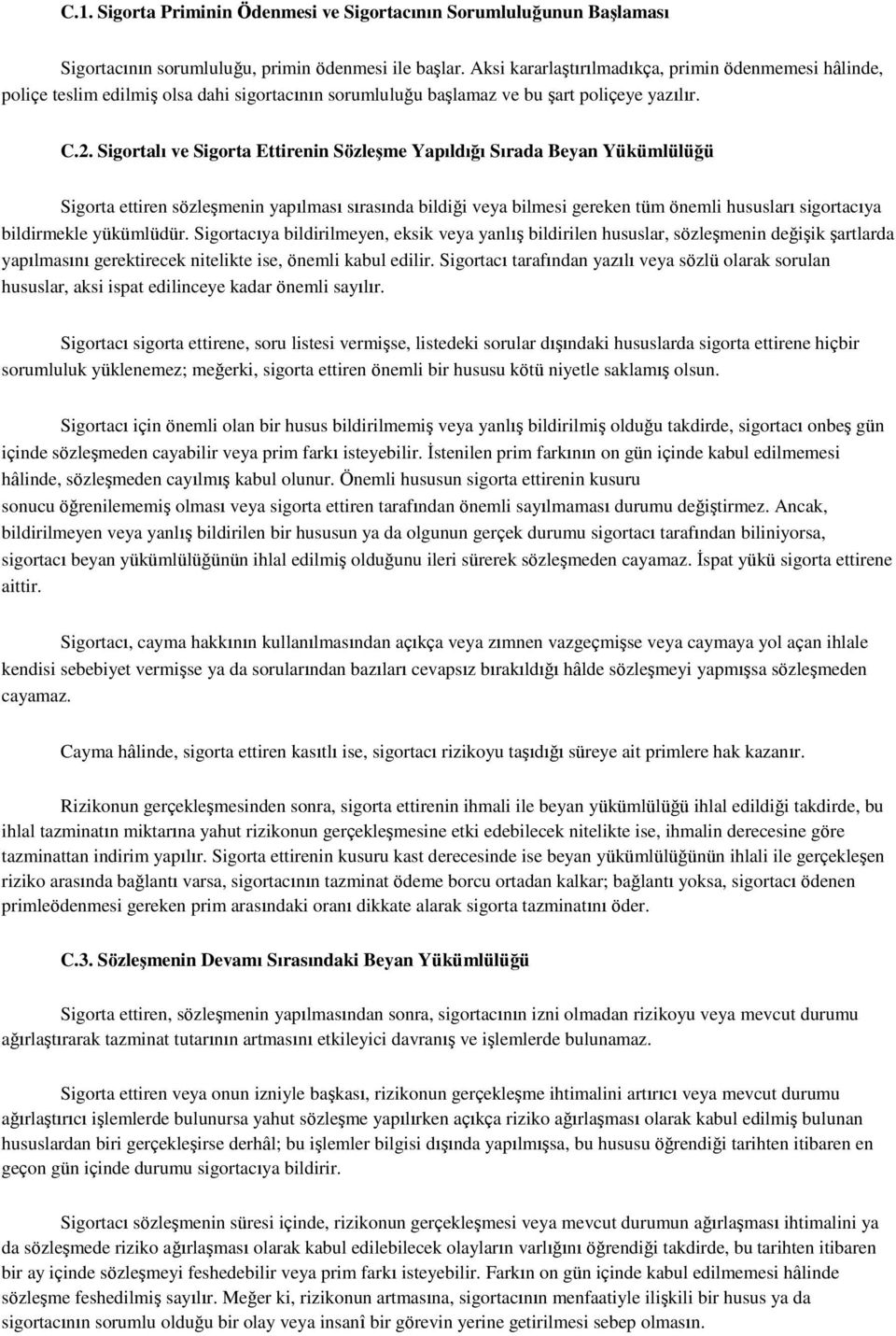 Sigortalı ve Sigorta Ettirenin Sözleşme Yapıldığı Sırada Beyan Yükümlülüğü Sigorta ettiren sözleşmenin yapılması sırasında bildiği veya bilmesi gereken tüm önemli hususları sigortacıya bildirmekle