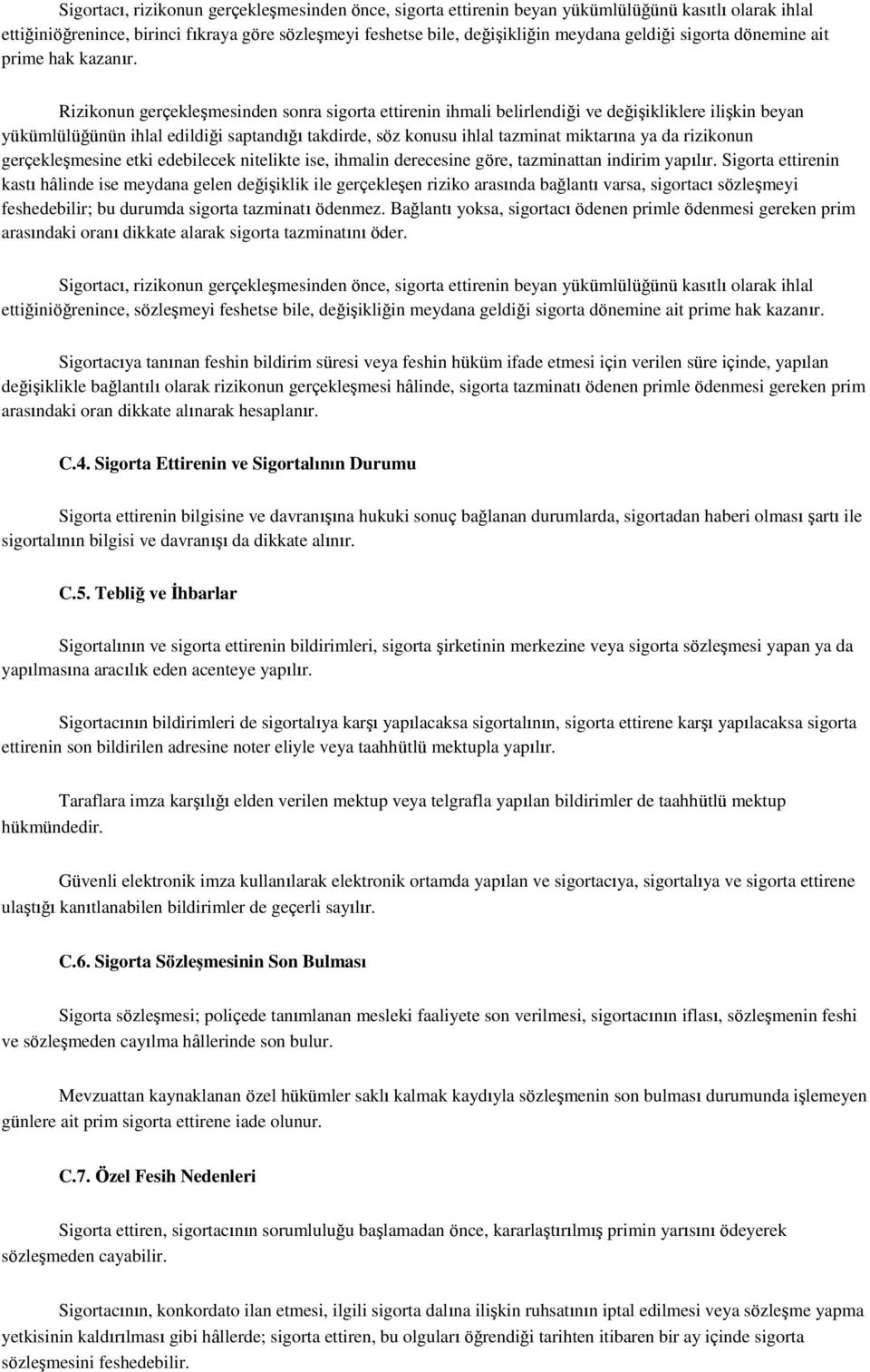 Rizikonun gerçekleşmesinden sonra sigorta ettirenin ihmali belirlendiği ve değişikliklere ilişkin beyan yükümlülüğünün ihlal edildiği saptandığı takdirde, söz konusu ihlal tazminat miktarına ya da