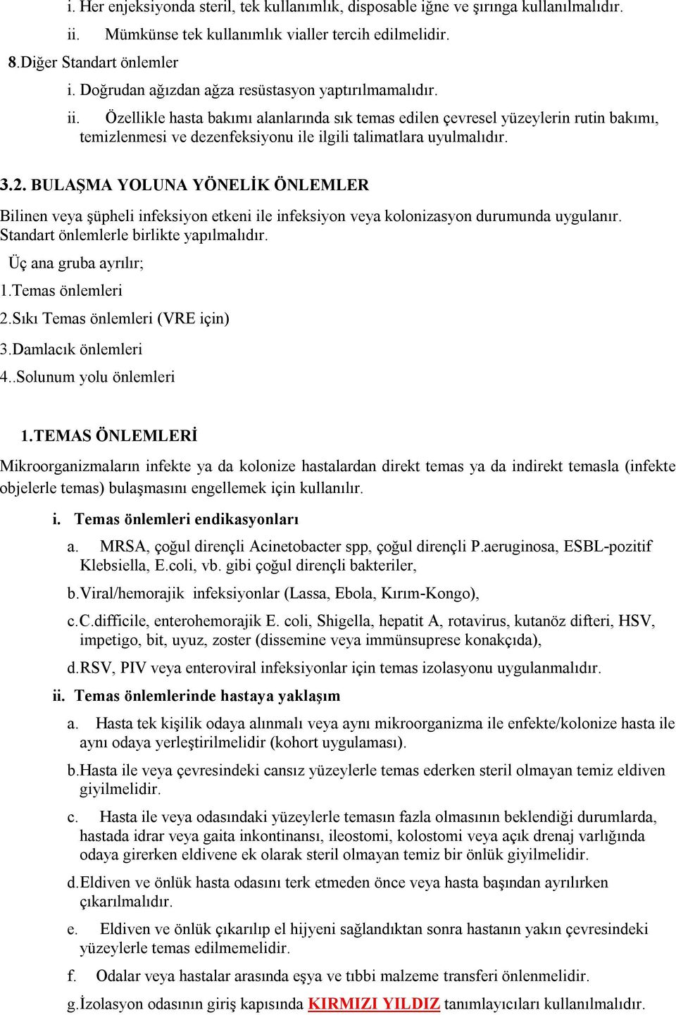 Özellikle hasta bakımı alanlarında sık temas edilen çevresel yüzeylerin rutin bakımı, temizlenmesi ve dezenfeksiyonu ile ilgili talimatlara uyulmalıdır. 3.2.