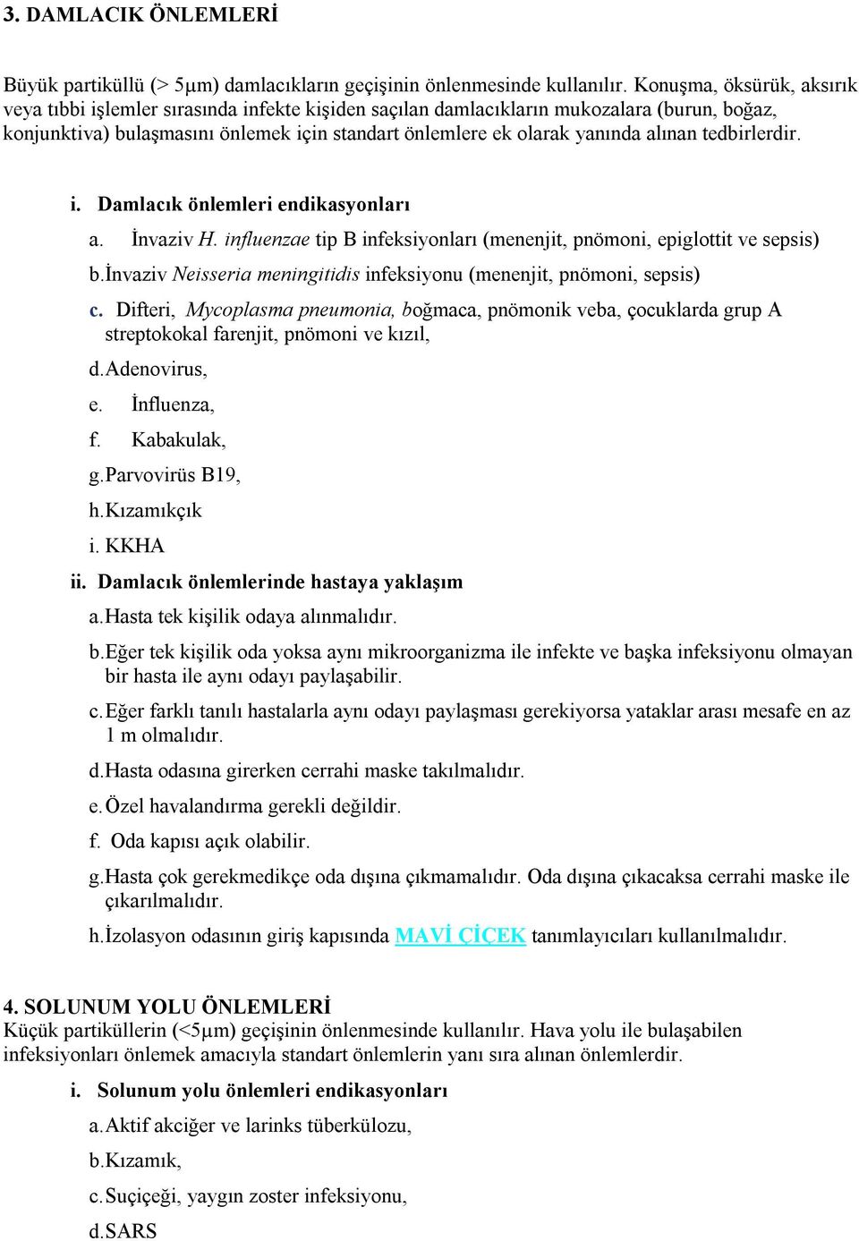 alınan tedbirlerdir. i. Damlacık önlemleri endikasyonları a. İnvaziv H. influenzae tip B infeksiyonları (menenjit, pnömoni, epiglottit ve sepsis) b.