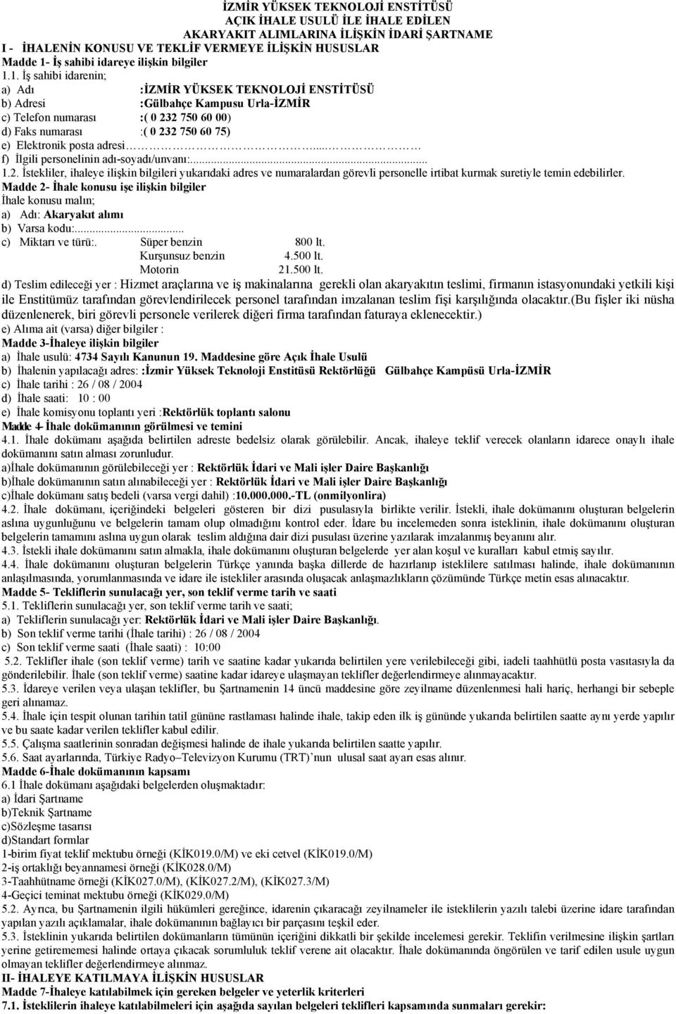 1. İş sahibi idarenin; a) Adı :İZMİR YÜKSEK TEKNOLOJİ ENSTİTÜSÜ b) Adresi :Gülbahçe Kampusu Urla-İZMİR c) Telefon numarası :( 0 232 750 60 00) d) Faks numarası :( 0 232 750 60 75) e) Elektronik posta