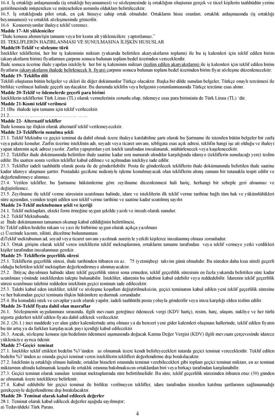 Ortakların hisse oranları, ortaklık anlaşmasında (iş ortaklığı beyannamesi) ve ortaklık sözleşmesinde gösterilir. 16.6 Konsorsiyumlar ihaleye teklif veremez.