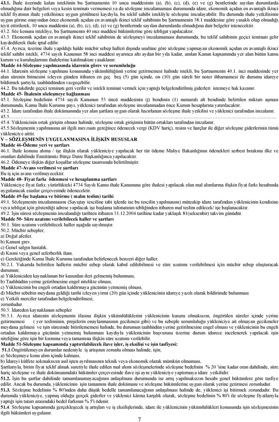 Bu durumda ihale yetkilisinin uygun görme onayından önce ekonomik açıdan en avantajlı ikinci teklif sahibinin bu Şartnamenin 38.