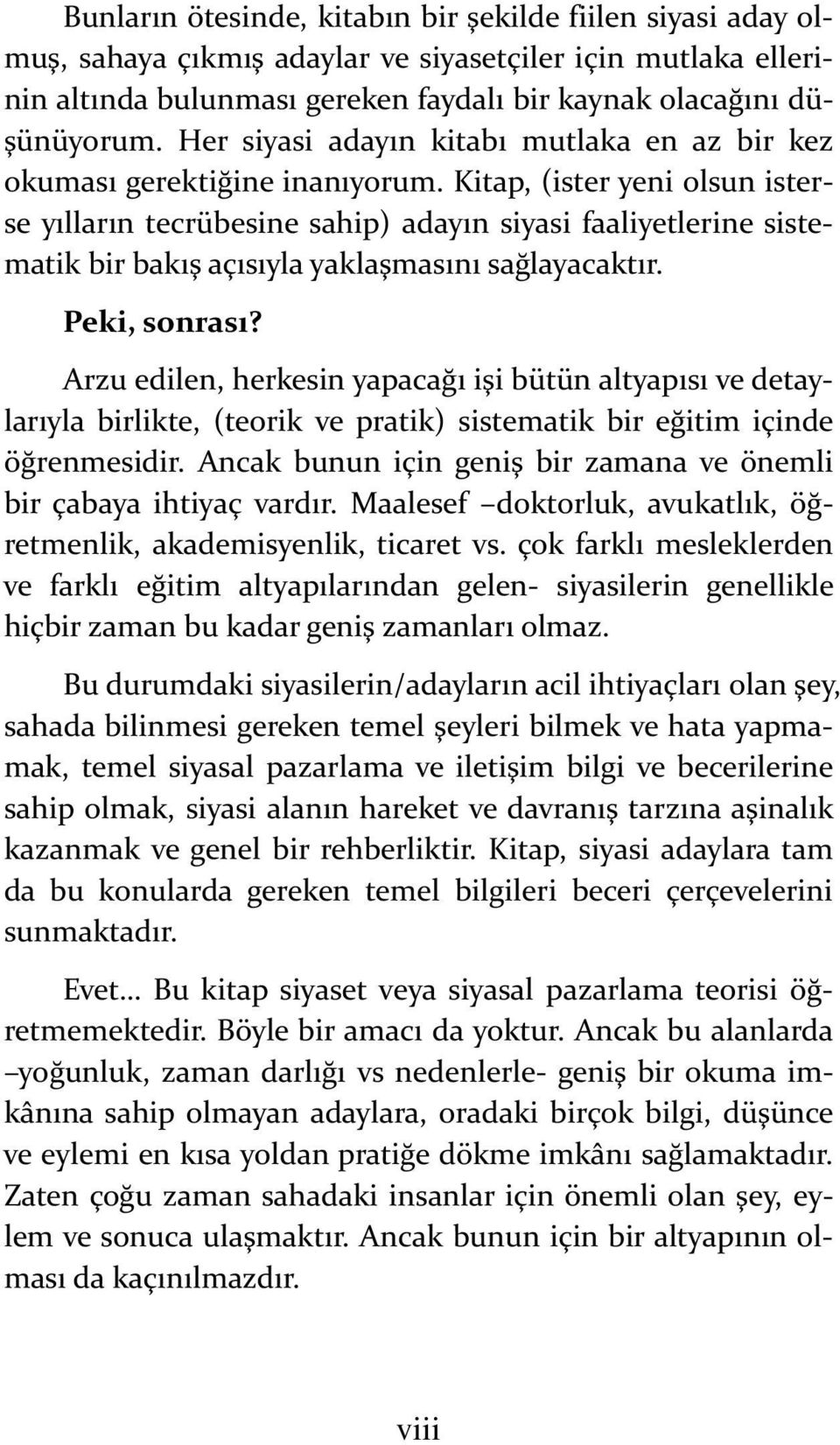 Kitap, (ister yeni olsun isterse yılların tecrübesine sahip) adayın siyasi faaliyetlerine sistematik bir bakış açısıyla yaklaşmasını sağlayacaktır. Peki, sonrası?