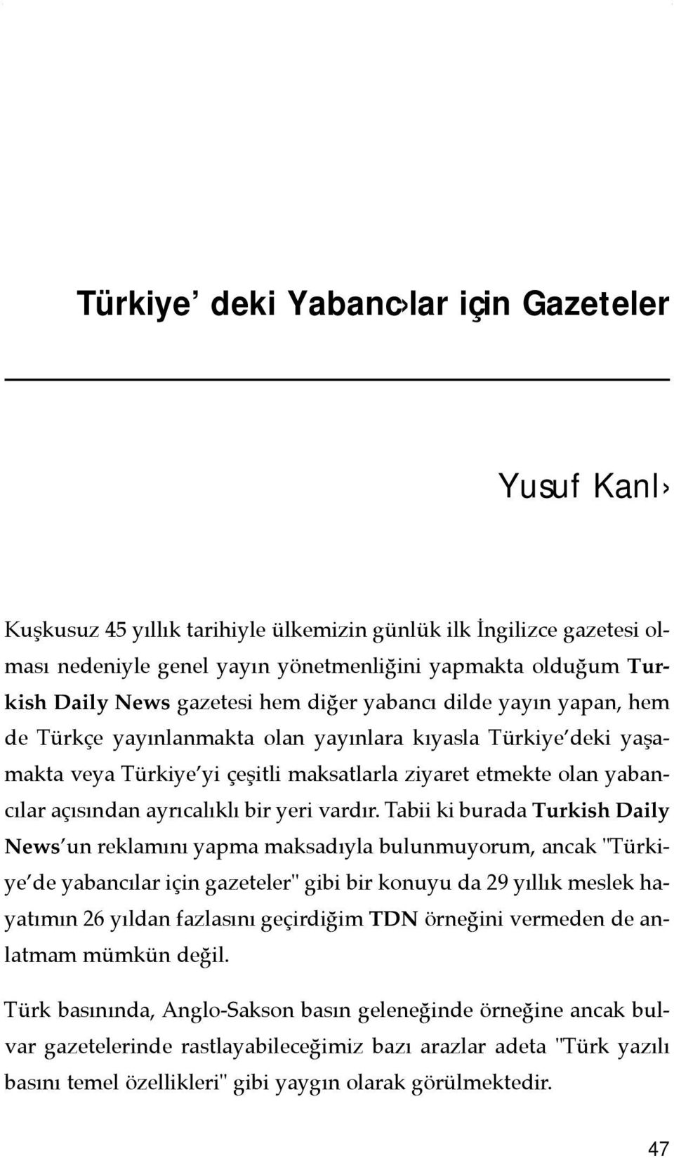 Tabii ki burada Turkish Daily News un reklamõnõ yapma maksadõyla bulunmuyorum, ancak "Türkiye de yabancõlar için gazeteler" gibi bir konuyu da 29 yõllõk meslek hayatõmõn 26 yõldan fazlasõnõ