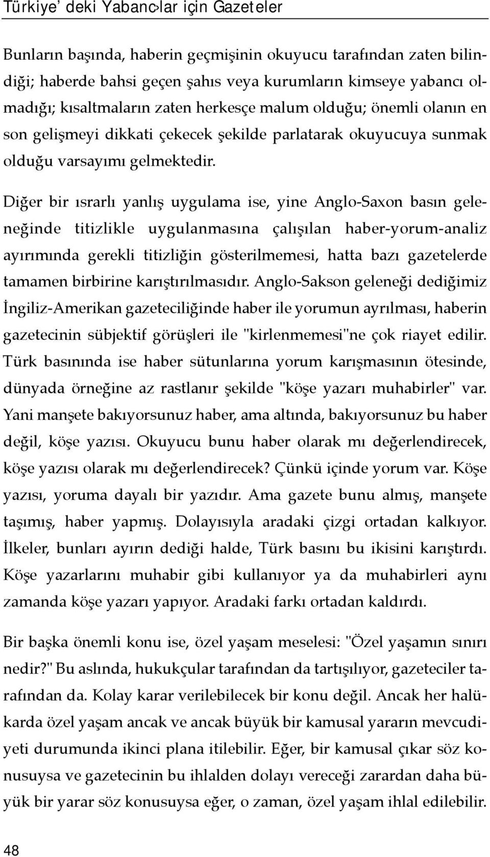 Diğer bir õsrarlõ yanlõş uygulama ise, yine Anglo-Saxon basõn geleneğinde titizlikle uygulanmasõna çalõşõlan haber-yorum-analiz ayõrõmõnda gerekli titizliğin gösterilmemesi, hatta bazõ gazetelerde