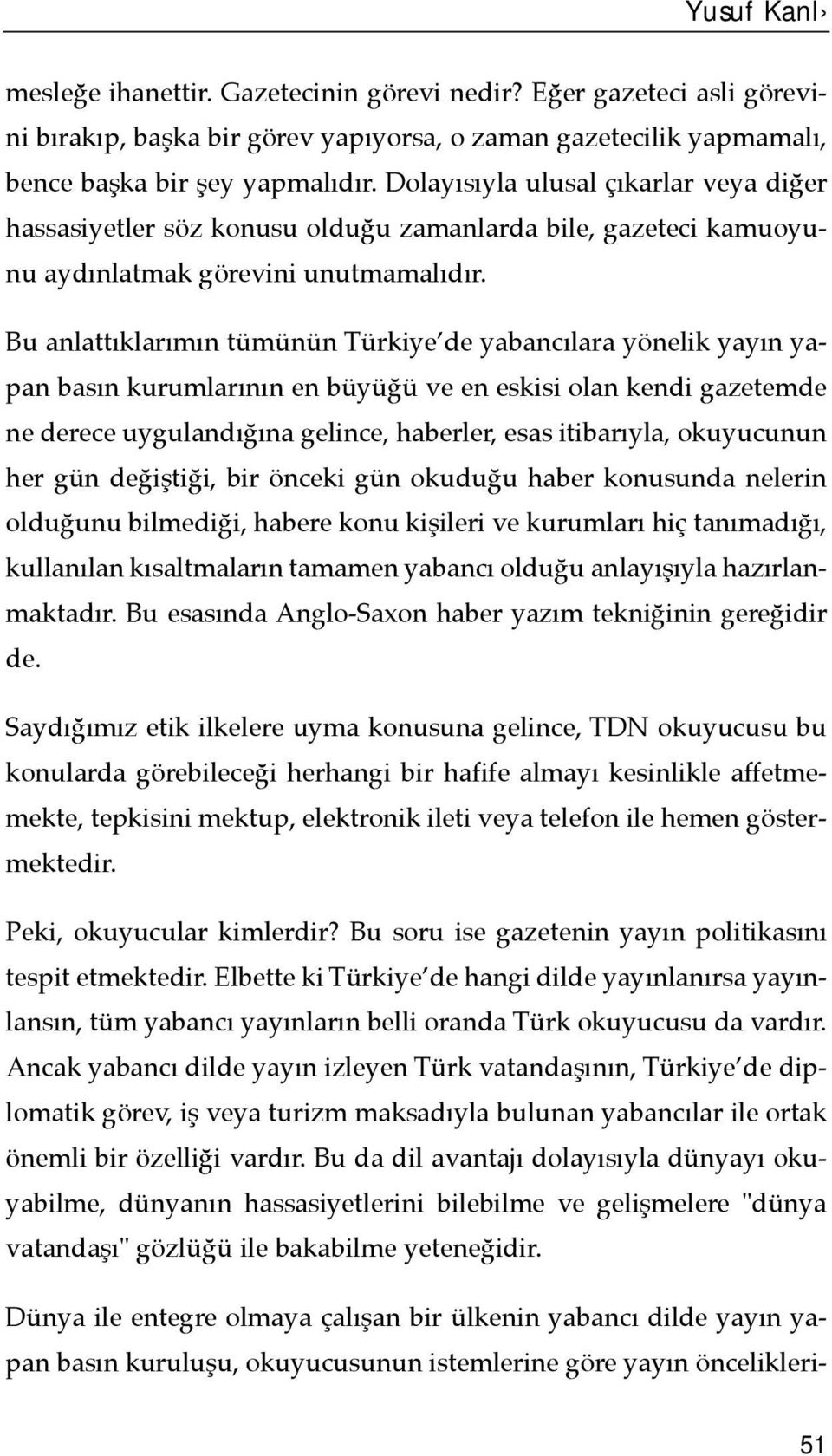 Bu anlattõklarõmõn tümünün Türkiye de yabancõlara yönelik yayõn yapan basõn kurumlarõnõn en büyüğü ve en eskisi olan kendi gazetemde ne derece uygulandõğõna gelince, haberler, esas itibarõyla,