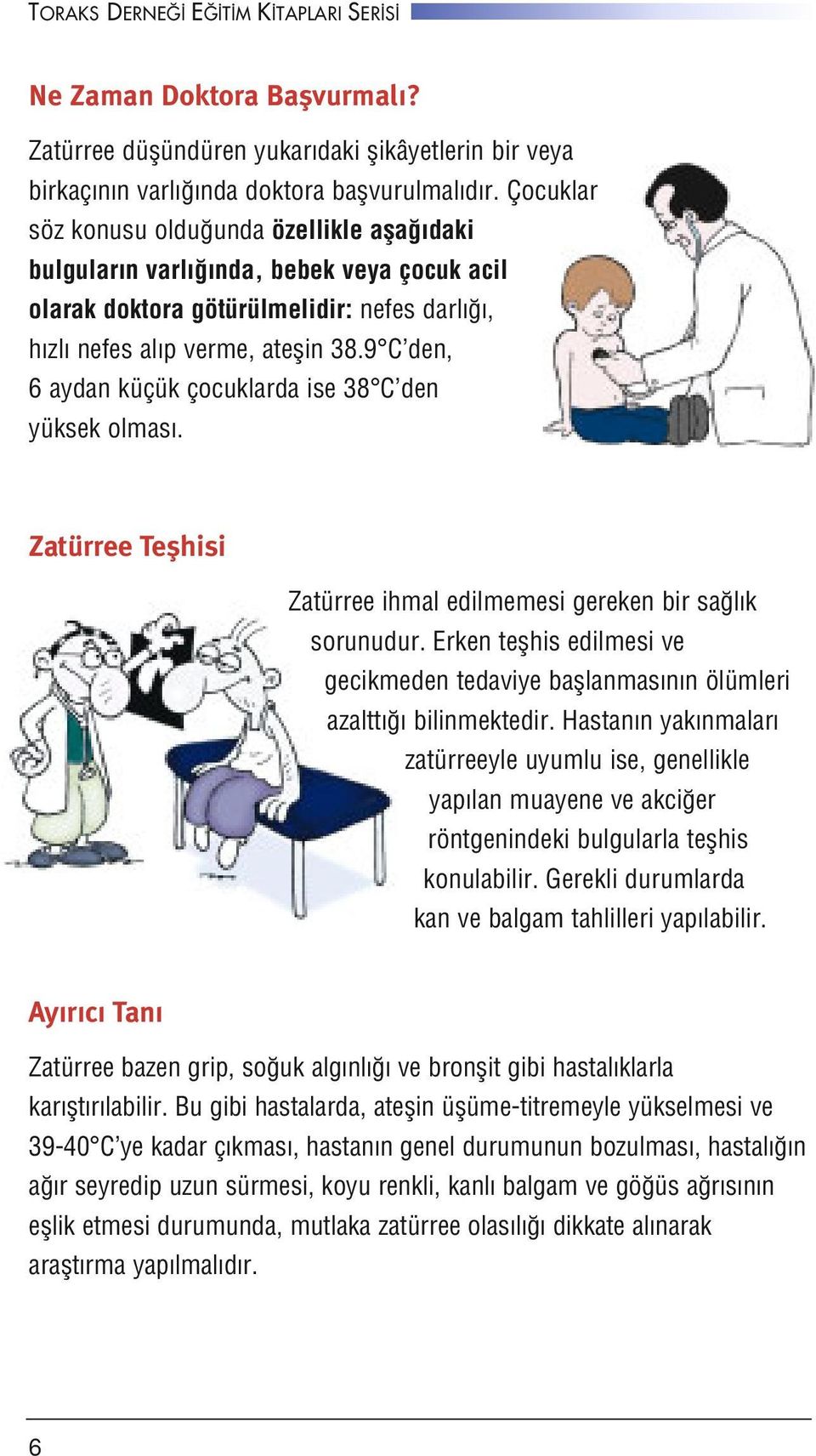 9 C den, 6 aydan küçük çocuklarda ise 38 C den yüksek olmas. Zatürree Teflhisi Zatürree ihmal edilmemesi gereken bir sa l k sorunudur.