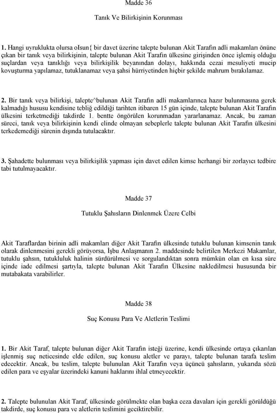 olduğu suçlardan veya tanıklığı veya bilirkişilik beyanından dolayı, hakkında cezai mesuliyeti mucip kovuşturma yapılamaz, tutuklanamaz veya şahsi hürriyetinden hiçbir şekilde mahrum bırakılamaz. 2.