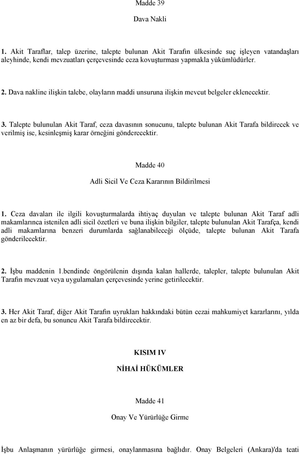 Talepte bulunulan Akit Taraf, ceza davasının sonucunu, talepte bulunan Akit Tarafa bildirecek ve verilmiş ise, kesinleşmiş karar örneğini gönderecektir.