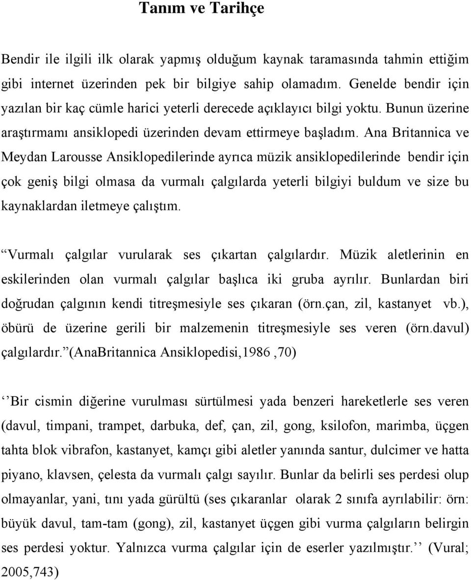 Ana Britannica ve Meydan Larousse Ansiklopedilerinde ayrıca müzik ansiklopedilerinde bendir için çok geniş bilgi olmasa da vurmalı çalgılarda yeterli bilgiyi buldum ve size bu kaynaklardan iletmeye