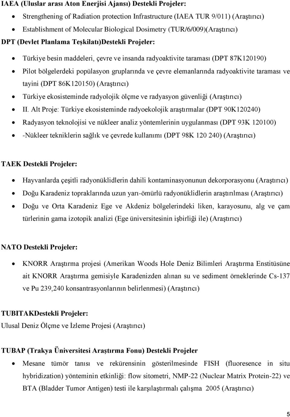 çevre elemanlarında radyoaktivite taraması ve tayini (DPT 86K120150) (Araştırıcı) Türkiye ekosisteminde radyolojik ölçme ve radyasyon güvenliği (Araştırıcı) II.