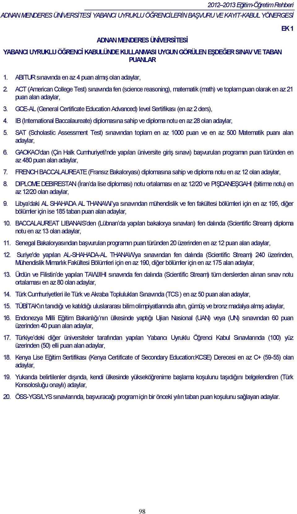 GCE-AL (General Certificate Education Advanced) level Sertifikası (en az 2 ders), 4. IB (International Baccalaureate) diplomasına sahip ve diploma notu en az 28 olan adaylar, 5.