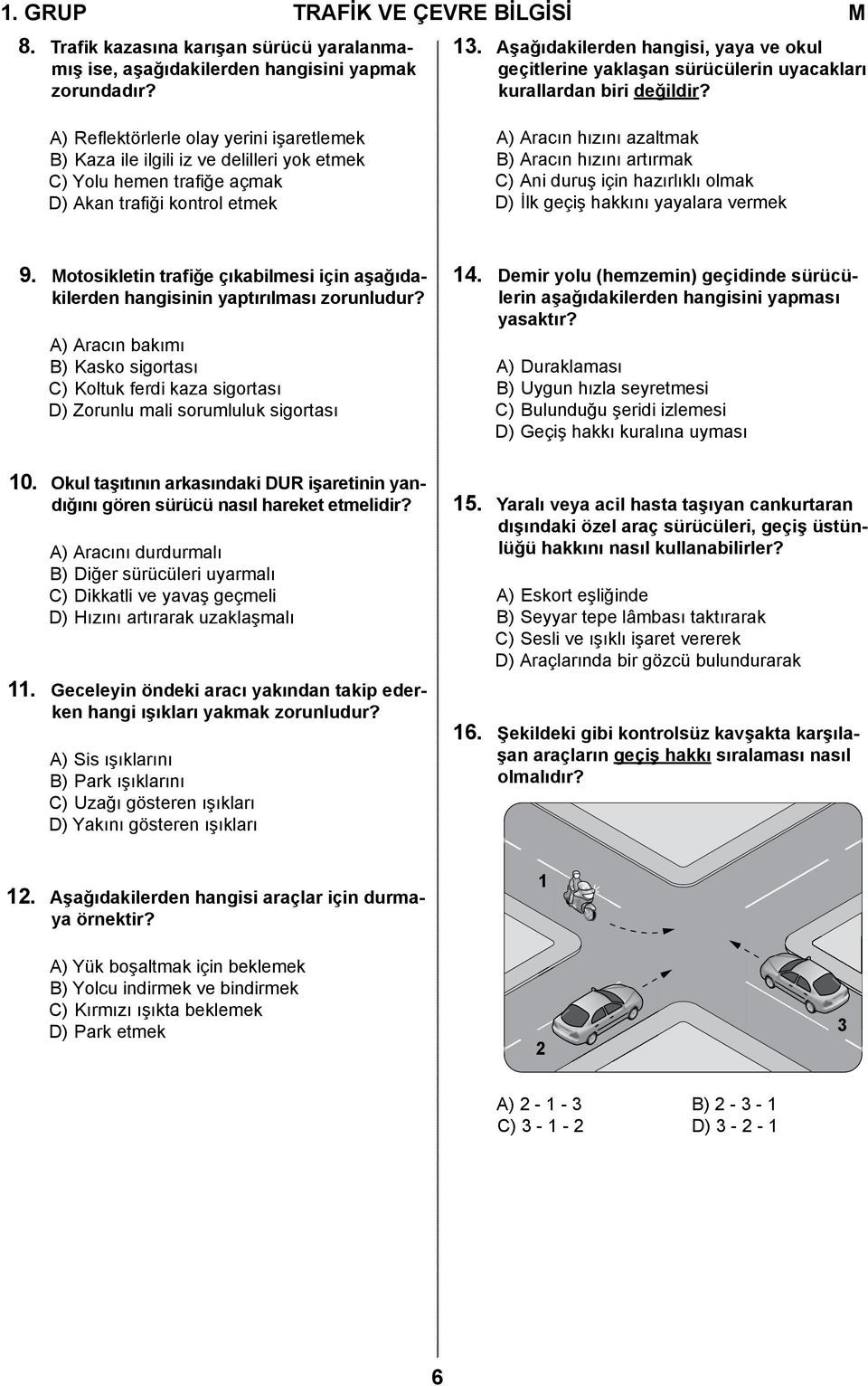 A) Reflektörlerle olay yerini işaretlemek B) Kaza ile ilgili iz ve delilleri yok etmek C) Yolu hemen trafiğe açmak D) Akan trafiği kontrol etmek A) Aracın hızını azaltmak B) Aracın hızını artırmak C)