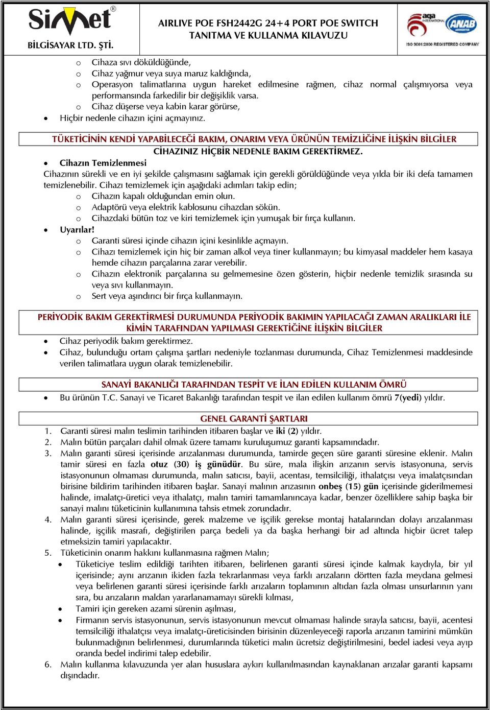 TÜKETİCİNİN KENDİ YAPABİLECEĞİ BAKIM, ONARIM VEYA ÜRÜNÜN TEMİZLİĞİNE İLİŞKİN BİLGİLER CİHAZINIZ HİÇBİR NEDENLE BAKIM GEREKTİRMEZ.